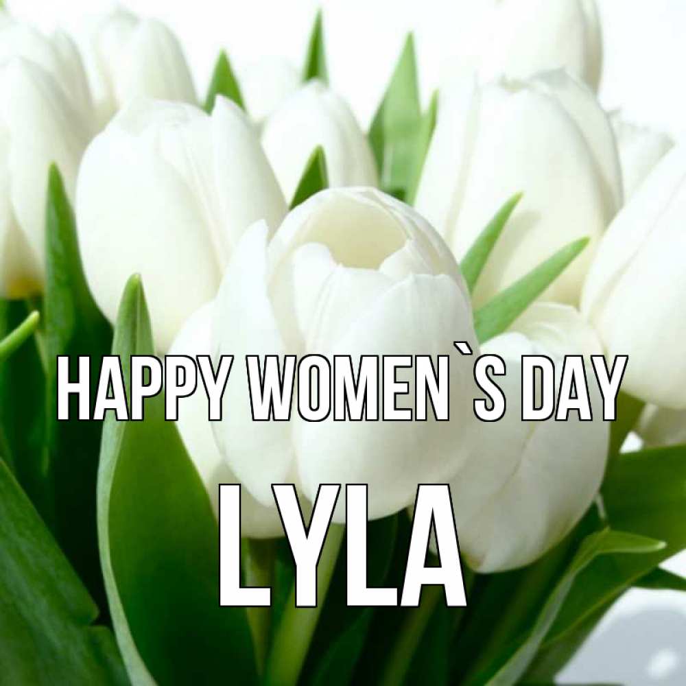 Greetings card с именем, Lyla happy women`s day цветы Greetings with text for free download 